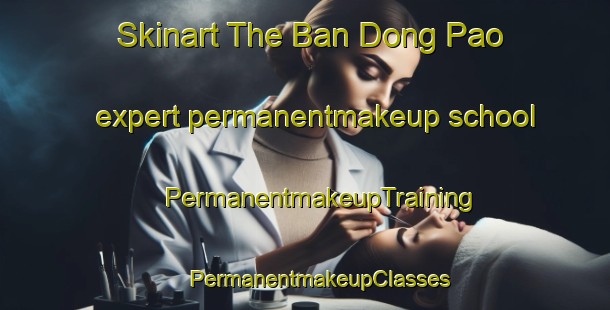 Skinart The Ban Dong Pao expert permanentmakeup school | #PermanentmakeupTraining #PermanentmakeupClasses #SkinartTraining-Vietnam