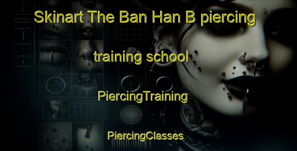 Skinart The Ban Han B piercing training school | PiercingTraining | PiercingClasses | SkinartTraining-Vietnam