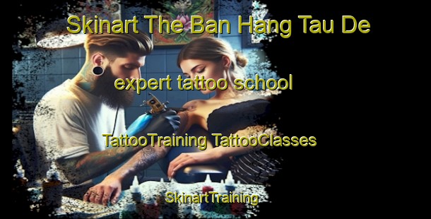 Skinart The Ban Hang Tau De expert tattoo school | #TattooTraining #TattooClasses #SkinartTraining-Vietnam