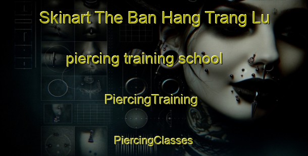 Skinart The Ban Hang Trang Lu piercing training school | #PiercingTraining #PiercingClasses #SkinartTraining-Vietnam