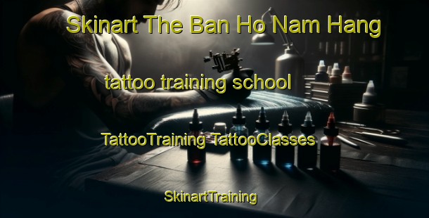 Skinart The Ban Ho Nam Hang tattoo training school | #TattooTraining #TattooClasses #SkinartTraining-Vietnam