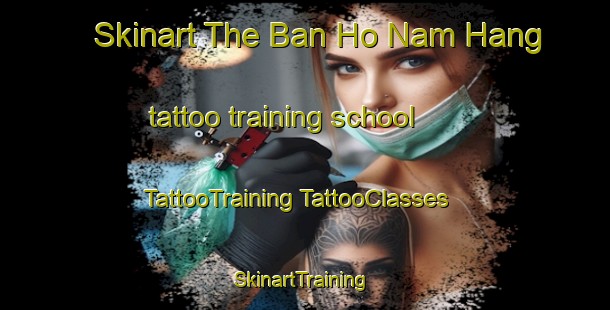 Skinart The Ban Ho Nam Hang tattoo training school | #TattooTraining #TattooClasses #SkinartTraining-Vietnam