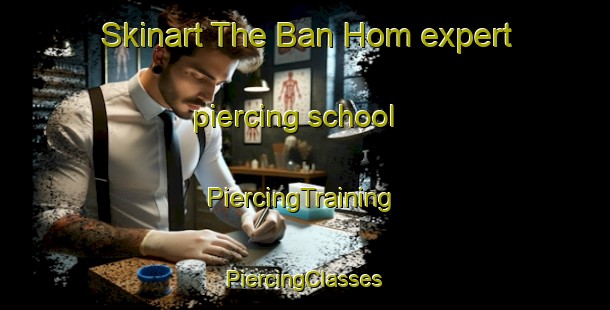 Skinart The Ban Hom expert piercing school | #PiercingTraining #PiercingClasses #SkinartTraining-Vietnam