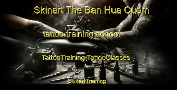 Skinart The Ban Hua Cuom tattoo training school | #TattooTraining #TattooClasses #SkinartTraining-Vietnam