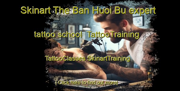 Skinart The Ban Huoi Bu expert tattoo school | #TattooTraining #TattooClasses #SkinartTraining-Vietnam