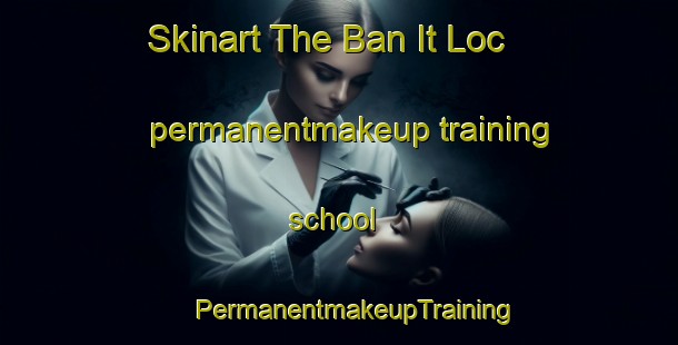 Skinart The Ban It Loc permanentmakeup training school | #PermanentmakeupTraining #PermanentmakeupClasses #SkinartTraining-Vietnam