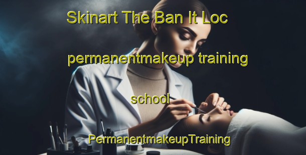 Skinart The Ban It Loc permanentmakeup training school | #PermanentmakeupTraining #PermanentmakeupClasses #SkinartTraining-Vietnam