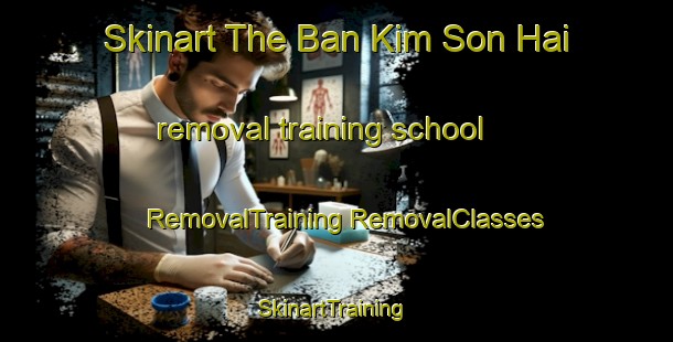 Skinart The Ban Kim Son Hai removal training school | #RemovalTraining #RemovalClasses #SkinartTraining-Vietnam