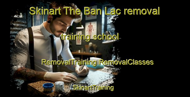 Skinart The Ban Lac removal training school | #RemovalTraining #RemovalClasses #SkinartTraining-Vietnam