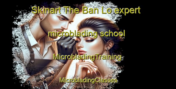 Skinart The Ban Lo expert microblading school | #MicrobladingTraining #MicrobladingClasses #SkinartTraining-Vietnam