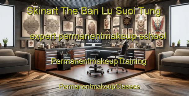 Skinart The Ban Lu Suoi Tung expert permanentmakeup school | #PermanentmakeupTraining #PermanentmakeupClasses #SkinartTraining-Vietnam