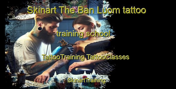 Skinart The Ban Luom tattoo training school | #TattooTraining #TattooClasses #SkinartTraining-Vietnam