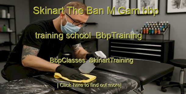 Skinart The Ban M Gam bbp training school | BbpTraining | BbpClasses | SkinartTraining-Vietnam