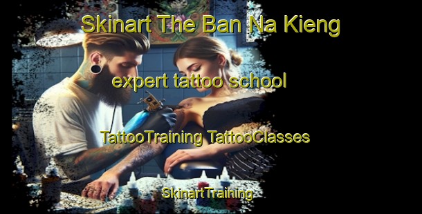 Skinart The Ban Na Kieng expert tattoo school | #TattooTraining #TattooClasses #SkinartTraining-Vietnam