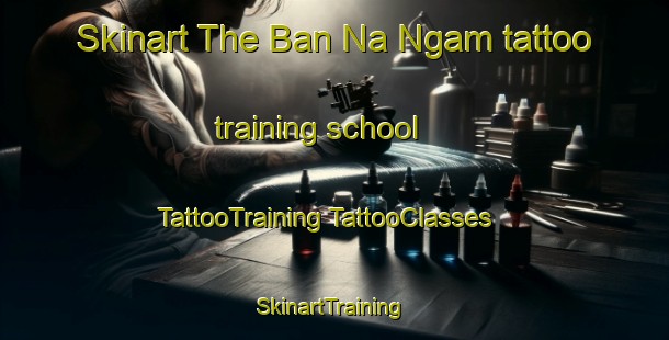 Skinart The Ban Na Ngam tattoo training school | #TattooTraining #TattooClasses #SkinartTraining-Vietnam