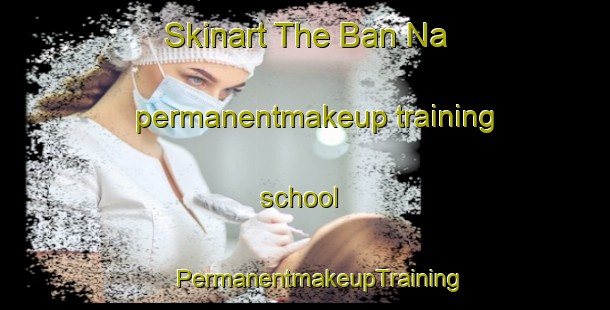 Skinart The Ban Na permanentmakeup training school | #PermanentmakeupTraining #PermanentmakeupClasses #SkinartTraining-Vietnam