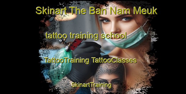 Skinart The Ban Nam Meuk tattoo training school | #TattooTraining #TattooClasses #SkinartTraining-Vietnam