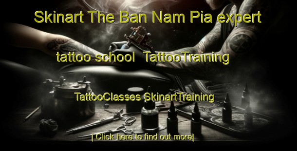 Skinart The Ban Nam Pia expert tattoo school | #TattooTraining #TattooClasses #SkinartTraining-Vietnam