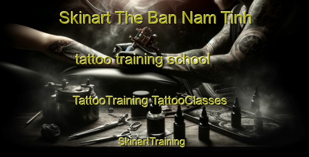 Skinart The Ban Nam Tinh tattoo training school | #TattooTraining #TattooClasses #SkinartTraining-Vietnam