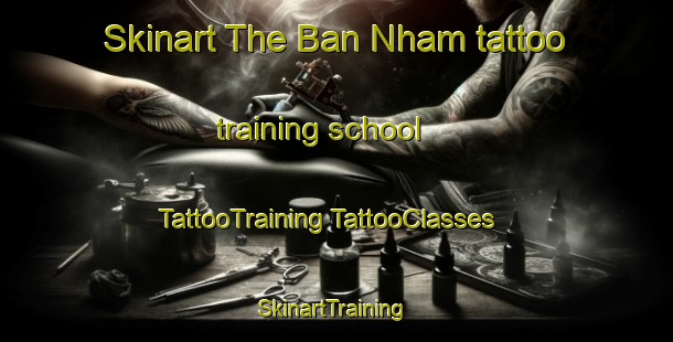 Skinart The Ban Nham tattoo training school | #TattooTraining #TattooClasses #SkinartTraining-Vietnam