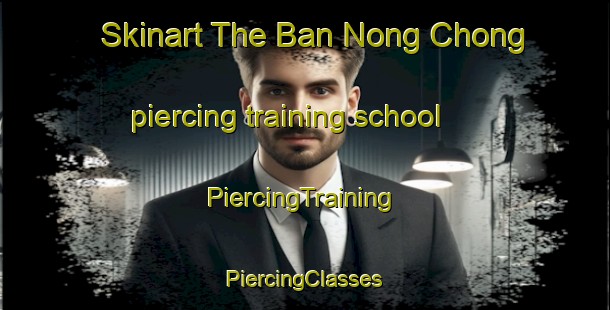 Skinart The Ban Nong Chong piercing training school | #PiercingTraining #PiercingClasses #SkinartTraining-Vietnam