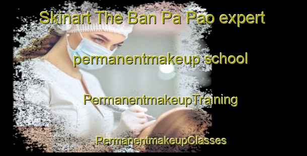 Skinart The Ban Pa Pao expert permanentmakeup school | #PermanentmakeupTraining #PermanentmakeupClasses #SkinartTraining-Vietnam