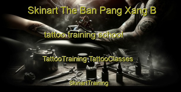 Skinart The Ban Pang Xang B tattoo training school | #TattooTraining #TattooClasses #SkinartTraining-Vietnam