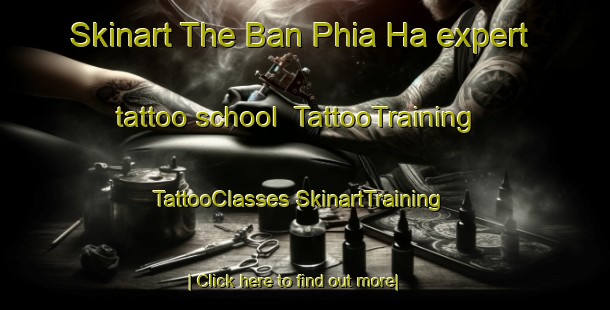 Skinart The Ban Phia Ha expert tattoo school | #TattooTraining #TattooClasses #SkinartTraining-Vietnam