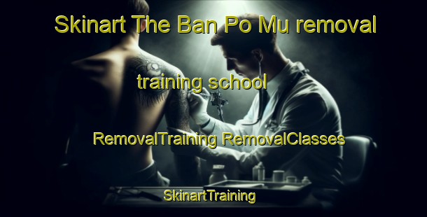 Skinart The Ban Po Mu removal training school | #RemovalTraining #RemovalClasses #SkinartTraining-Vietnam