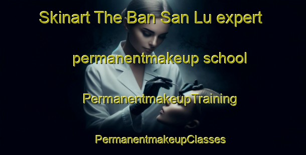 Skinart The Ban San Lu expert permanentmakeup school | #PermanentmakeupTraining #PermanentmakeupClasses #SkinartTraining-Vietnam