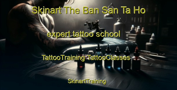 Skinart The Ban San Ta Ho expert tattoo school | #TattooTraining #TattooClasses #SkinartTraining-Vietnam