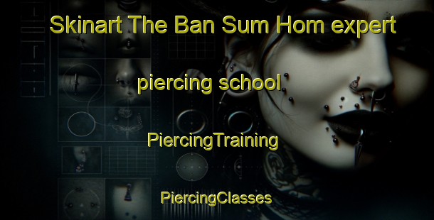 Skinart The Ban Sum Hom expert piercing school | #PiercingTraining #PiercingClasses #SkinartTraining-Vietnam