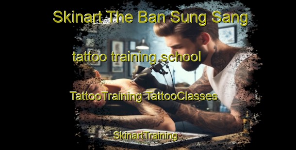 Skinart The Ban Sung Sang tattoo training school | #TattooTraining #TattooClasses #SkinartTraining-Vietnam