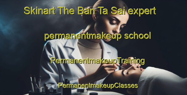 Skinart The Ban Ta Sai expert permanentmakeup school | #PermanentmakeupTraining #PermanentmakeupClasses #SkinartTraining-Vietnam