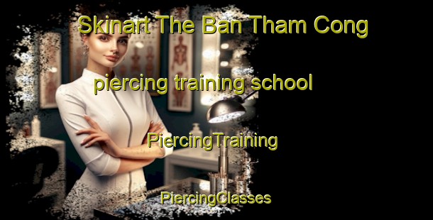 Skinart The Ban Tham Cong piercing training school | #PiercingTraining #PiercingClasses #SkinartTraining-Vietnam