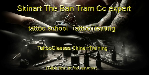 Skinart The Ban Tram Co expert tattoo school | #TattooTraining #TattooClasses #SkinartTraining-Vietnam