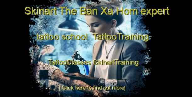 Skinart The Ban Xa Hom expert tattoo school | #TattooTraining #TattooClasses #SkinartTraining-Vietnam