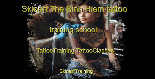 Skinart The Binh Hiem tattoo training school | #TattooTraining #TattooClasses #SkinartTraining-Vietnam