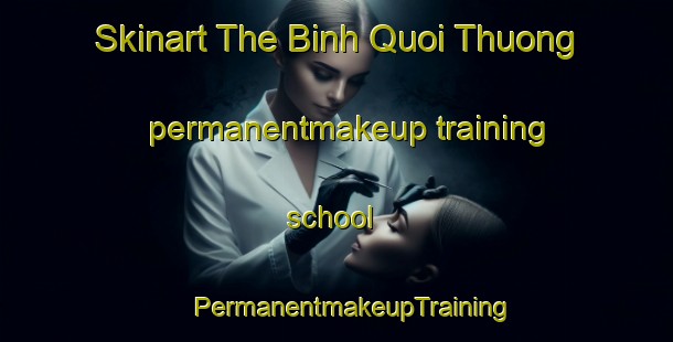 Skinart The Binh Quoi Thuong permanentmakeup training school | #PermanentmakeupTraining #PermanentmakeupClasses #SkinartTraining-Vietnam