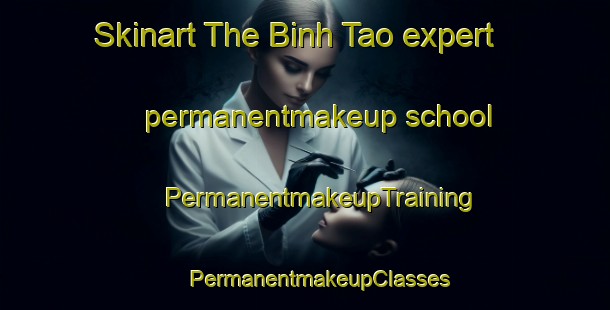 Skinart The Binh Tao expert permanentmakeup school | #PermanentmakeupTraining #PermanentmakeupClasses #SkinartTraining-Vietnam