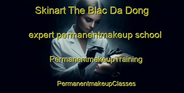 Skinart The Blac Da Dong expert permanentmakeup school | #PermanentmakeupTraining #PermanentmakeupClasses #SkinartTraining-Vietnam