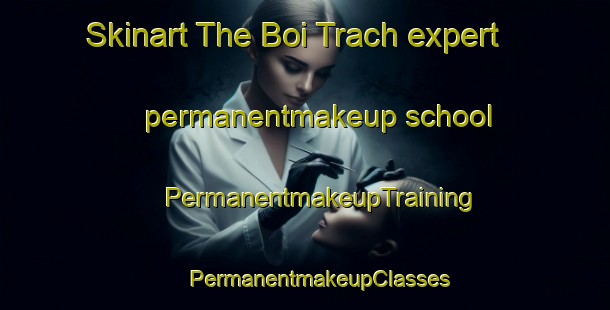 Skinart The Boi Trach expert permanentmakeup school | #PermanentmakeupTraining #PermanentmakeupClasses #SkinartTraining-Vietnam