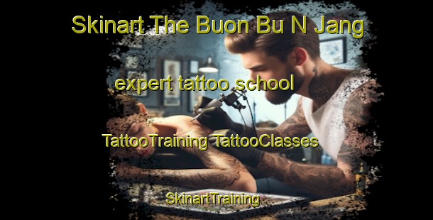 Skinart The Buon Bu N Jang expert tattoo school | #TattooTraining #TattooClasses #SkinartTraining-Vietnam