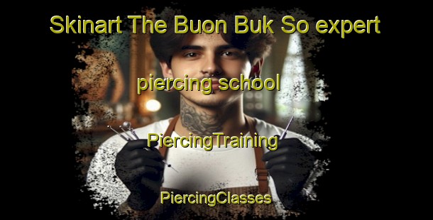 Skinart The Buon Buk So expert piercing school | #PiercingTraining #PiercingClasses #SkinartTraining-Vietnam