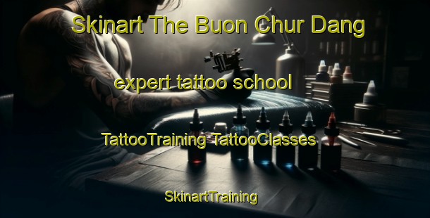 Skinart The Buon Chur Dang expert tattoo school | #TattooTraining #TattooClasses #SkinartTraining-Vietnam