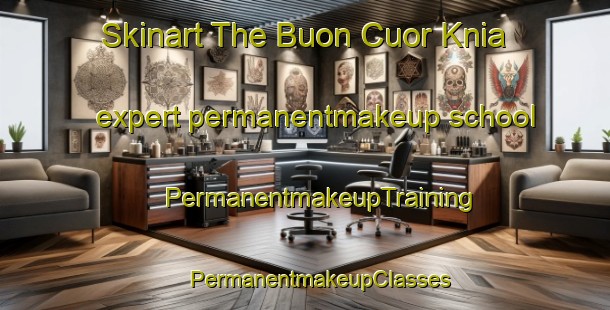 Skinart The Buon Cuor Knia expert permanentmakeup school | #PermanentmakeupTraining #PermanentmakeupClasses #SkinartTraining-Vietnam