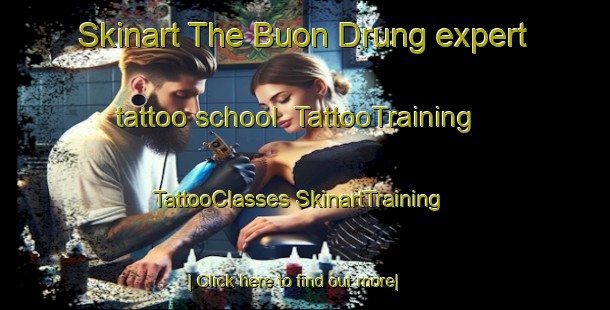 Skinart The Buon Drung expert tattoo school | #TattooTraining #TattooClasses #SkinartTraining-Vietnam