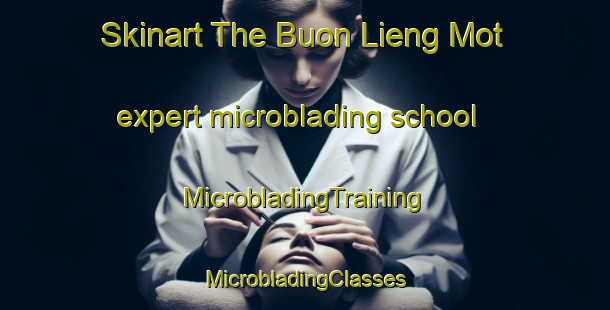 Skinart The Buon Lieng Mot expert microblading school | #MicrobladingTraining #MicrobladingClasses #SkinartTraining-Vietnam