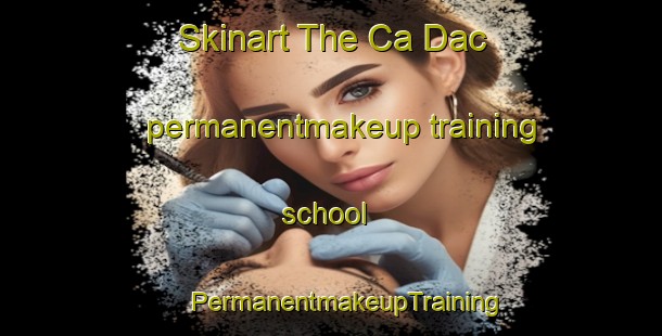 Skinart The Ca Dac permanentmakeup training school | #PermanentmakeupTraining #PermanentmakeupClasses #SkinartTraining-Vietnam