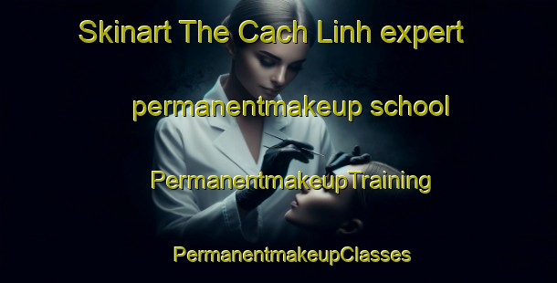 Skinart The Cach Linh expert permanentmakeup school | #PermanentmakeupTraining #PermanentmakeupClasses #SkinartTraining-Vietnam